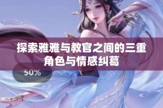 探索雅雅与教官之间的三重角色与情感纠葛