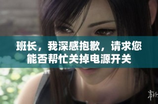 班长，我深感抱歉，请求您能否帮忙关掉电源开关
