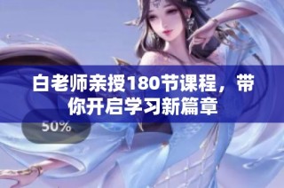 白老师亲授180节课程，带你开启学习新篇章