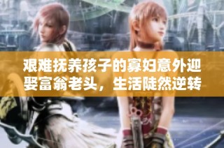 艰难抚养孩子的寡妇意外迎娶富翁老头，生活陡然逆转