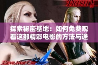 探索秘密基地：如何免费观看这部精彩电影的方法与途径