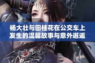 杨大壮与田桂花在公交车上发生的温馨故事与意外邂逅