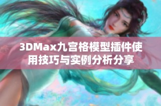 3DMax九宫格模型插件使用技巧与实例分析分享