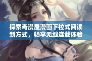 探索奇漫屋漫画下拉式阅读新方式，畅享无缝连载体验