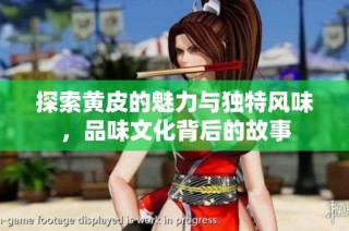 探索黄皮的魅力与独特风味，品味文化背后的故事