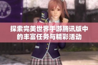 探索完美世界手游腾讯版中的丰富任务与精彩活动
