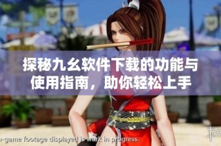 探秘九幺软件下载的功能与使用指南，助你轻松上手