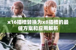 x16插槽转换为x8插槽的最佳方案和应用解析