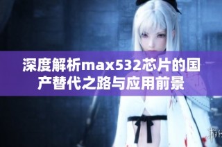 深度解析max532芯片的国产替代之路与应用前景