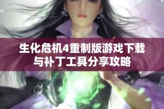 生化危机4重制版游戏下载与补丁工具分享攻略