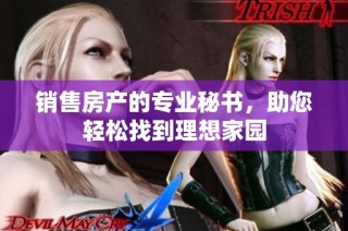 销售房产的专业秘书，助您轻松找到理想家园