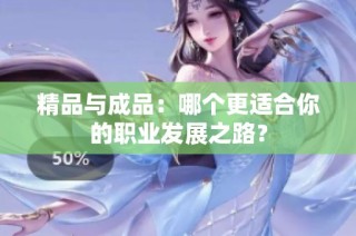 精品与成品：哪个更适合你的职业发展之路？