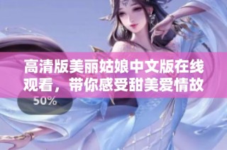 高清版美丽姑娘中文版在线观看，带你感受甜美爱情故事
