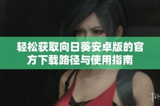 轻松获取向日葵安卓版的官方下载路径与使用指南