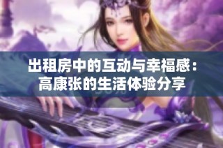 出租房中的互动与幸福感：高康张的生活体验分享