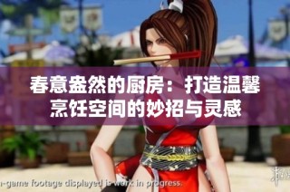 春意盎然的厨房：打造温馨烹饪空间的妙招与灵感