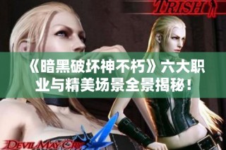 《暗黑破坏神不朽》六大职业与精美场景全景揭秘！