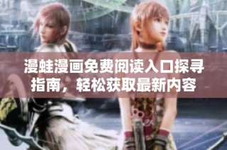 漫蛙漫画免费阅读入口探寻指南，轻松获取最新内容