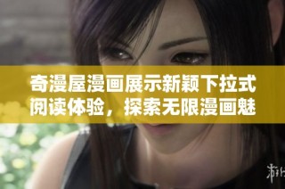 奇漫屋漫画展示新颖下拉式阅读体验，探索无限漫画魅力