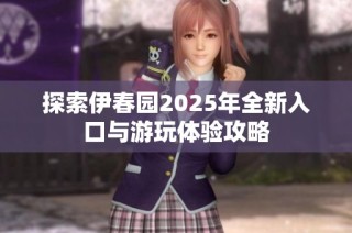 探索伊春园2025年全新入口与游玩体验攻略