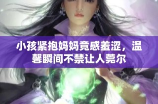 小孩紧抱妈妈竟感羞涩，温馨瞬间不禁让人莞尔