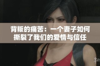 背叛的痛苦：一个妻子如何撕裂了我们的爱情与信任
