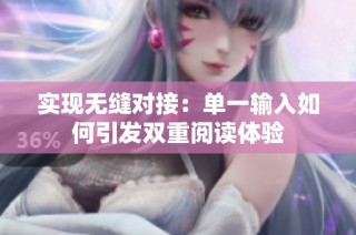 实现无缝对接：单一输入如何引发双重阅读体验