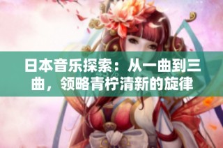 日本音乐探索：从一曲到三曲，领略青柠清新的旋律