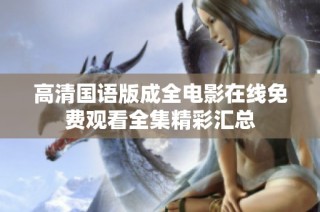 高清国语版成全电影在线免费观看全集精彩汇总
