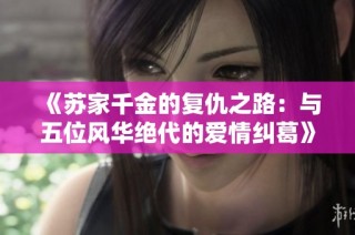 《苏家千金的复仇之路：与五位风华绝代的爱情纠葛》