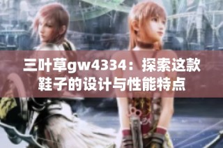 三叶草gw4334：探索这款鞋子的设计与性能特点
