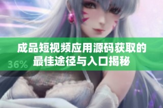 成品短视频应用源码获取的最佳途径与入口揭秘