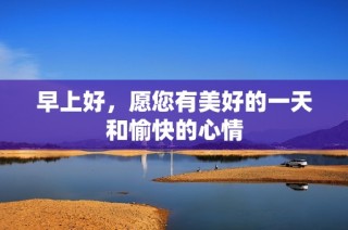 早上好，愿您有美好的一天和愉快的心情