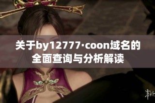 关于by12777·coon域名的全面查询与分析解读