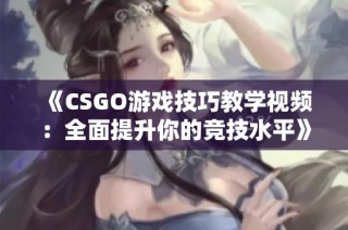 《CSGO游戏技巧教学视频：全面提升你的竞技水平》