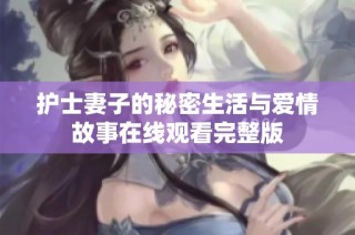 护士妻子的秘密生活与爱情故事在线观看完整版
