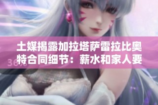 土媒揭露加拉塔萨雷拉比奥特合同细节：薪水和家人要求曝光