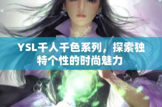YSL千人千色系列，探索独特个性的时尚魅力 