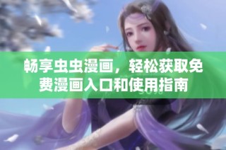 畅享虫虫漫画，轻松获取免费漫画入口和使用指南