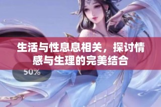 生活与性息息相关，探讨情感与生理的完美结合