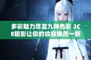 多彩魅力尽显九种色彩 3CE眼影让你的妆容焕然一新
