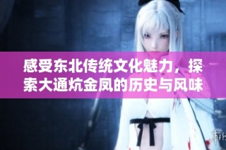 感受东北传统文化魅力，探索大通炕金凤的历史与风味