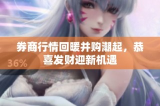 券商行情回暖并购潮起，恭喜发财迎新机遇