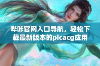 哔咔官网入口导航，轻松下载最新版本的picacg应用