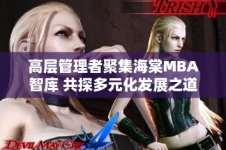 高层管理者聚集海棠MBA智库 共探多元化发展之道