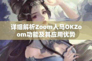 详细解析Zoom人马OKZoom功能及其应用优势