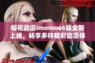 樱花动漫imomoe6版全新上线，畅享多样精彩动漫体验