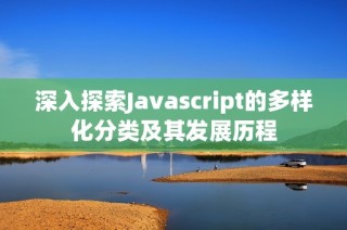 深入探索Javascript的多样化分类及其发展历程