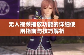 无人视频播放功能的详细使用指南与技巧解析
