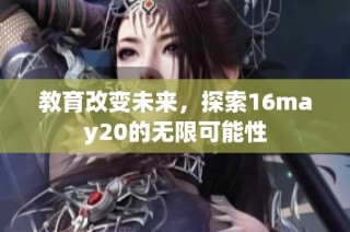 教育改变未来，探索16may20的无限可能性
